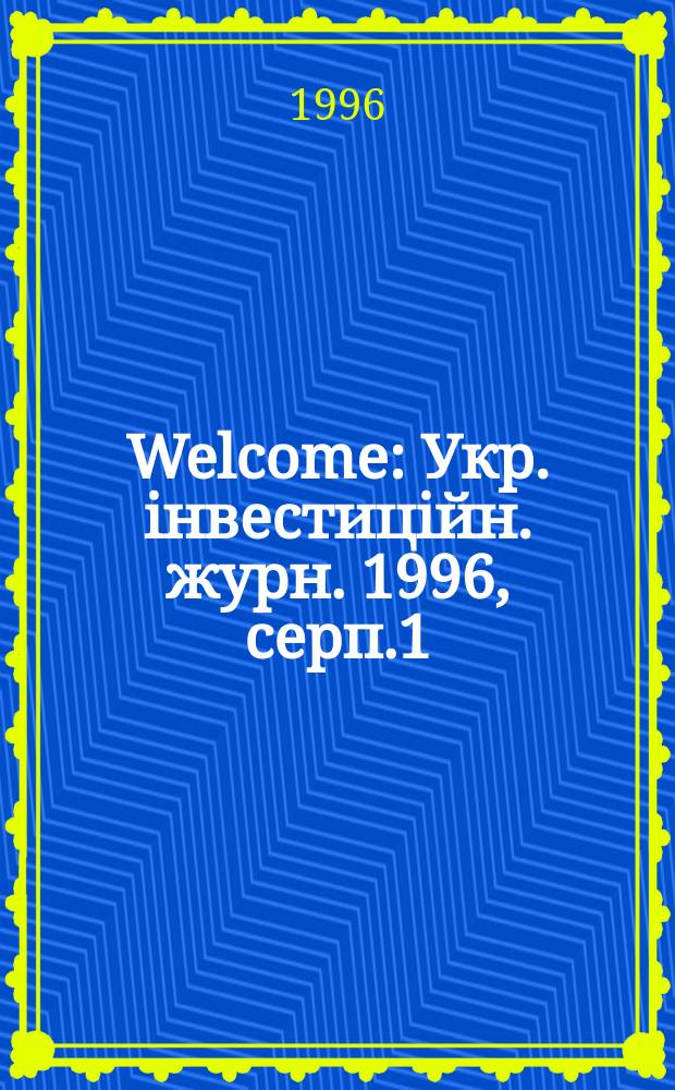 Welcome : Укр. iнвестицiйн. журн. 1996, серп.1/2 : Товариство покупцiв у прицесi приватизацiï