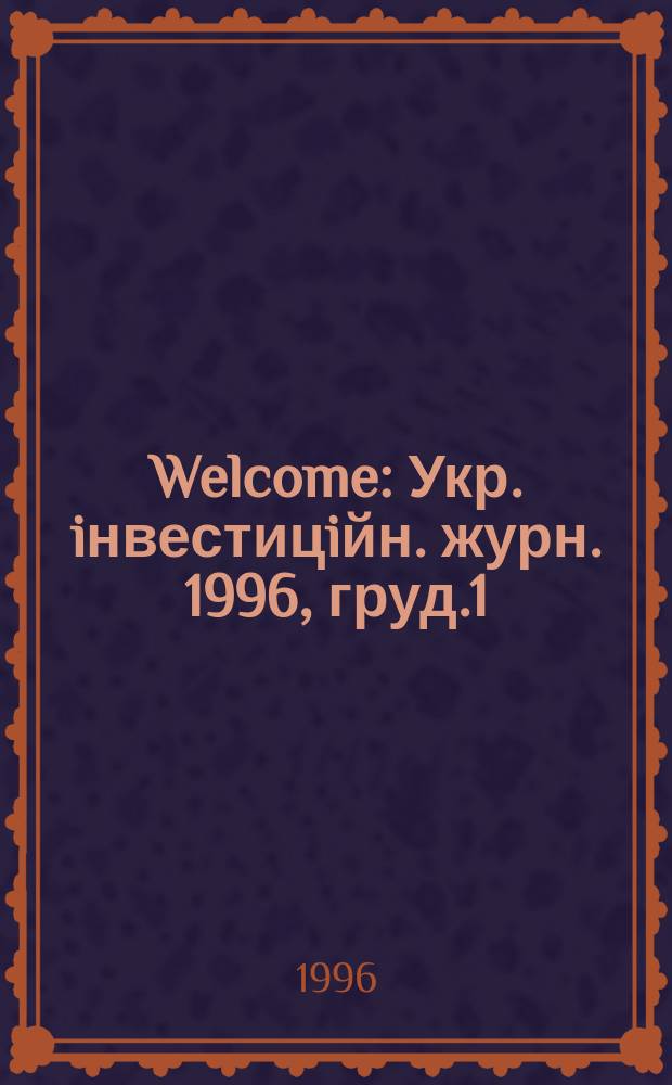 Welcome : Укр. iнвестицiйн. журн. 1996, груд.1/2 : Вiдкрите акцiонерне товариство (ВАТ)