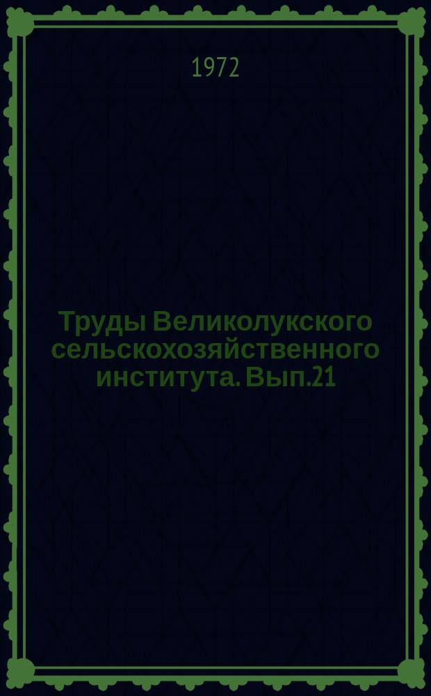 Труды Великолукского сельскохозяйственного института. Вып.21 : Вопросы экономики и организации сельскохозяйственного производства