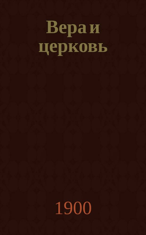 Вера и церковь : Духовный богословско-апологетический журн. Г.2, 1900, Т.1, Кн.4