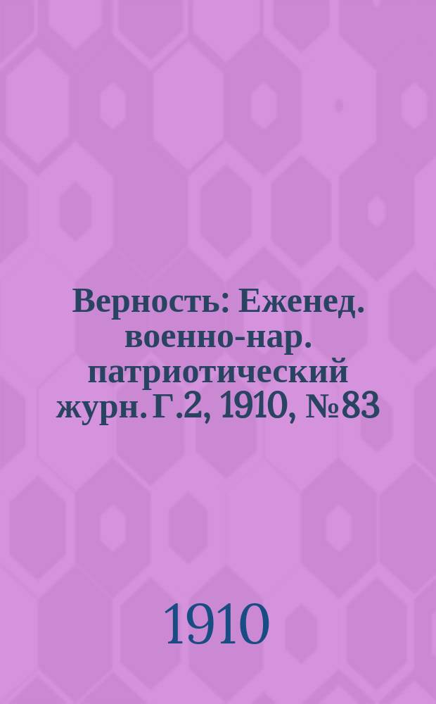 Верность : Еженед. военно-нар. патриотический журн. Г.2, 1910, №83