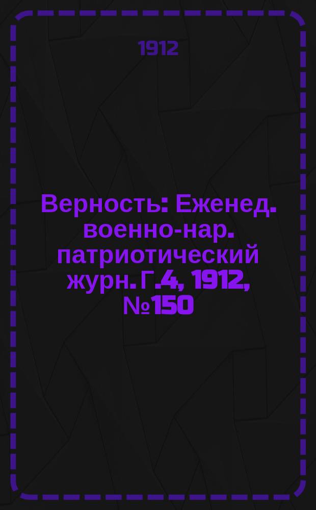 Верность : Еженед. военно-нар. патриотический журн. Г.4, 1912, №150