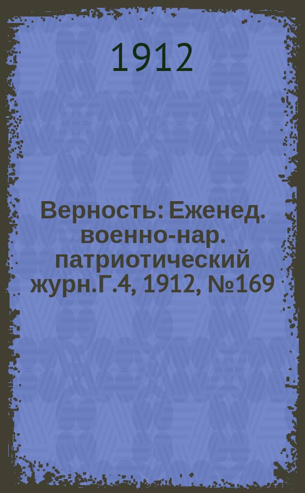 Верность : Еженед. военно-нар. патриотический журн. Г.4, 1912, №169