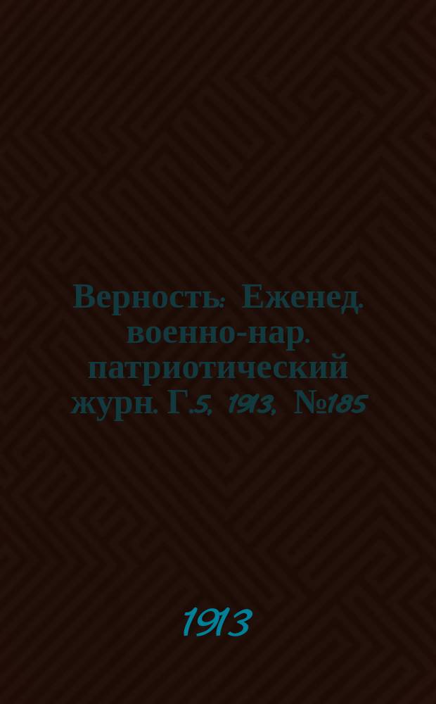 Верность : Еженед. военно-нар. патриотический журн. Г.5, 1913, №185
