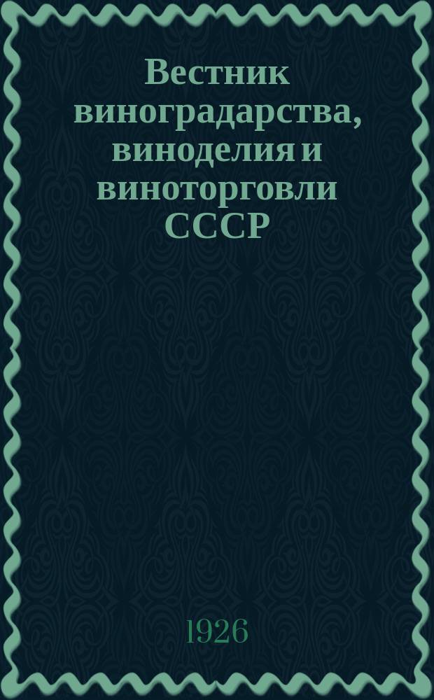 Вестник виноградарства, виноделия и виноторговли СССР : Ежемес. илл. журн., издаваемый Конвенцией виноградо-винодельческой пром-сти Союзвинконвекцией при Наркомснабе СССР. Г.1(27) 1926, №12