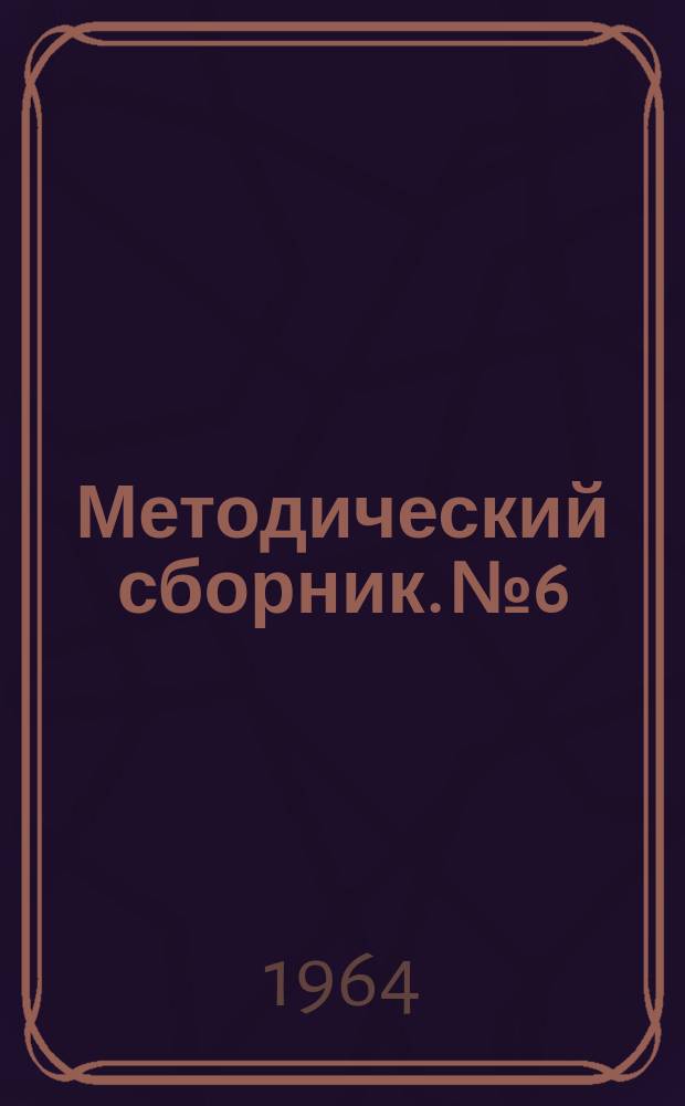 Методический сборник. №6 : (Из опыта руководства самостоятельной работой слушателей)