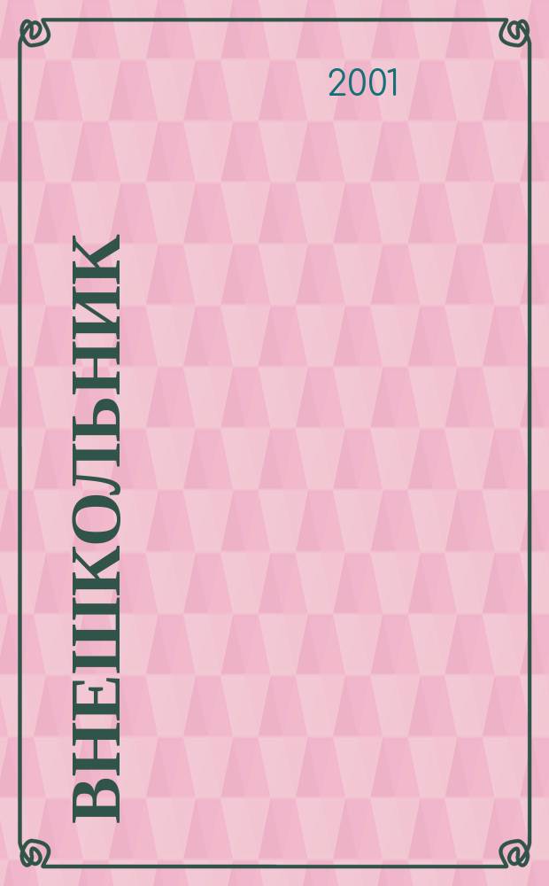 Внешкольник : Дополн. образование детей Ежемес. информ.-метод. журн. по вопр. дополн. образования. 2001, №9(54)