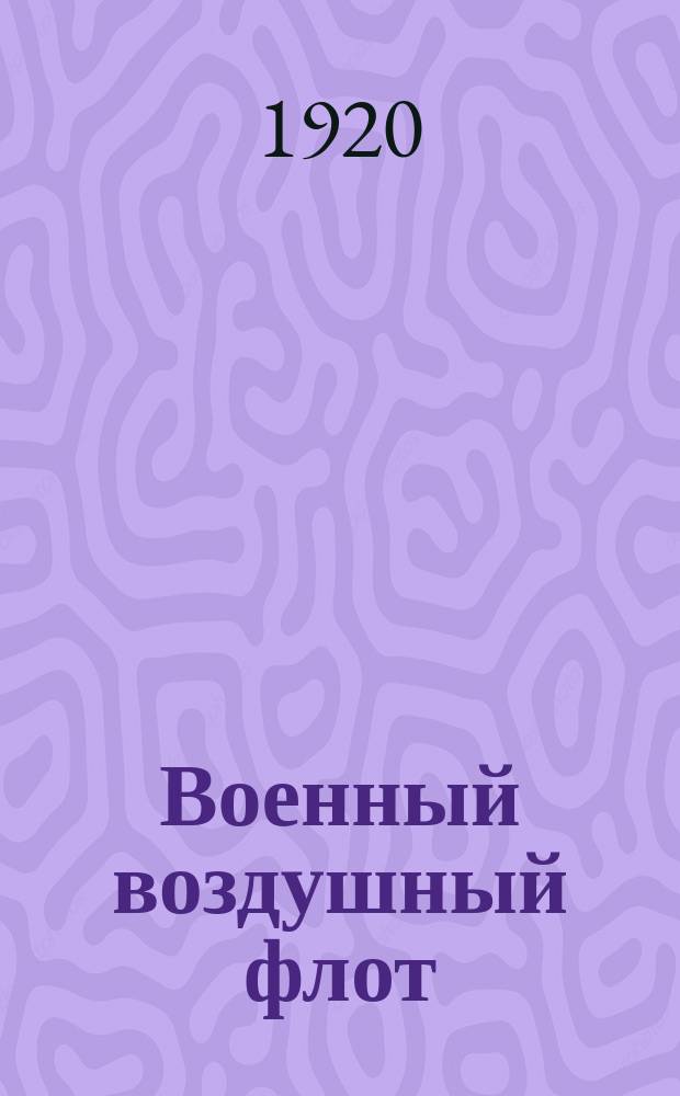 Военный воздушный флот : Воен.-науч. журн. Рабоче-Крестьян. Красной Армии : Прил. к воен.-науч. журн. "Военное дело"