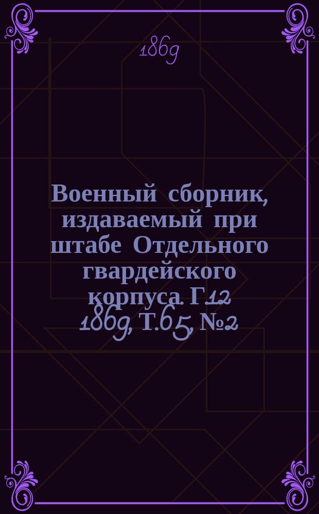 Военный сборник, издаваемый при штабе Отдельного гвардейского корпуса. Г.12 1869, Т.65, №2