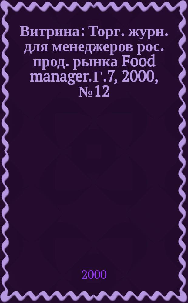 Витрина : Торг. журн. для менеджеров рос. прод. рынка Food manager. Г.7, 2000, №12