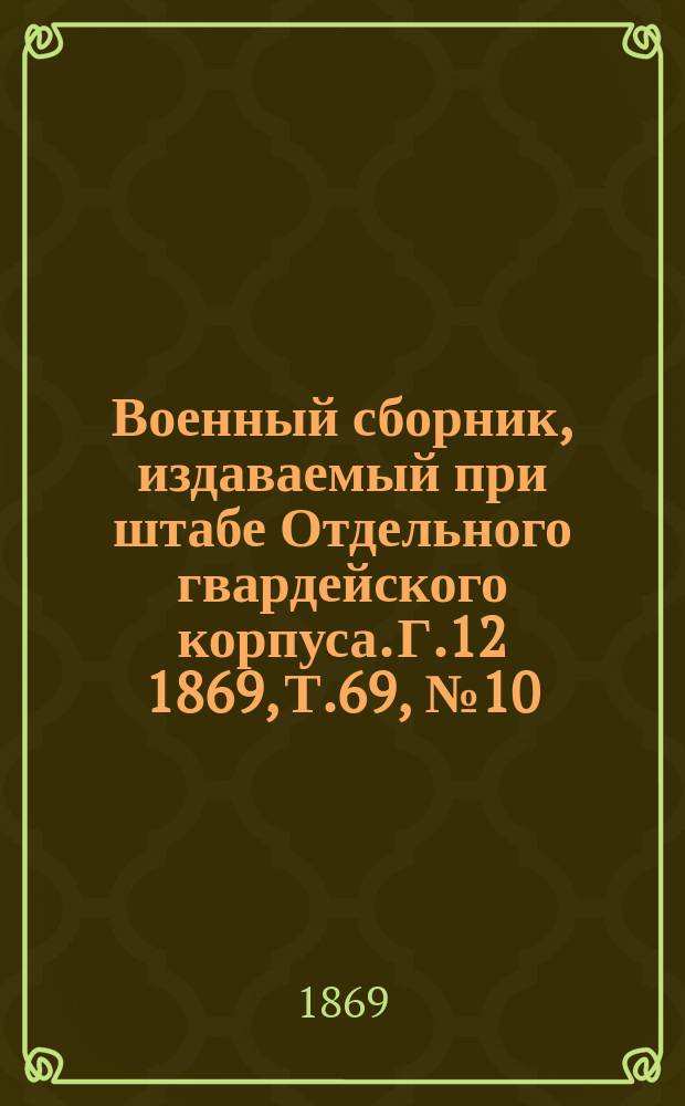 Военный сборник, издаваемый при штабе Отдельного гвардейского корпуса. Г.12 1869, Т.69, №10