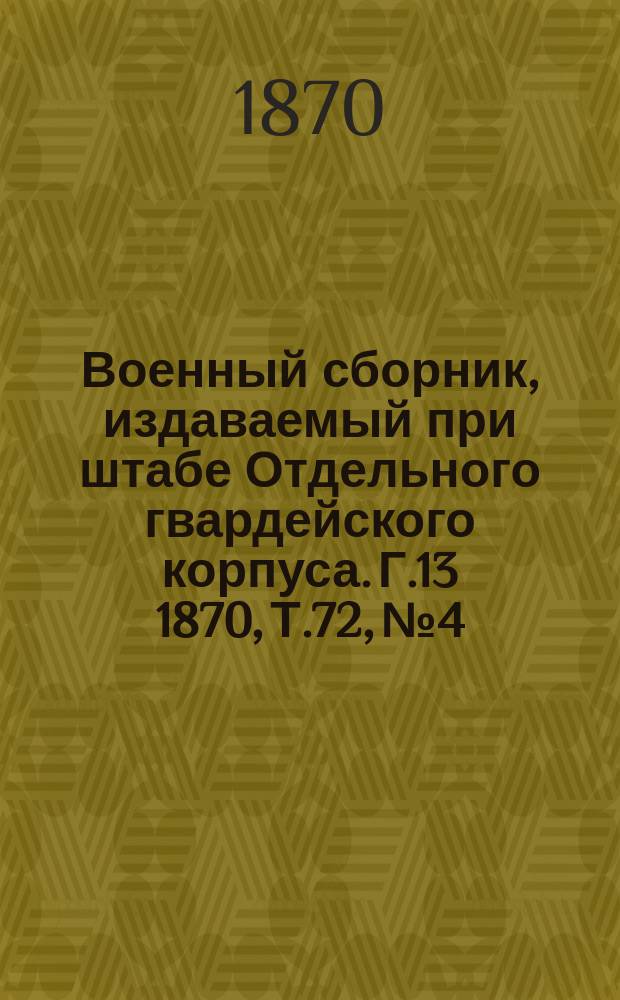 Военный сборник, издаваемый при штабе Отдельного гвардейского корпуса. Г.13 1870, Т.72, №4