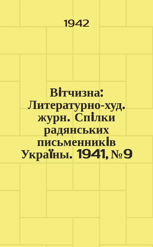 Вiтчизна : Литературно-худ. журн. Спiлки радянських письменникiв Украïны. 1941, №9 : 1942, №9
