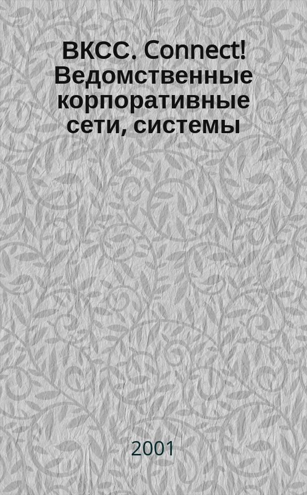 ВКСС. Connect! Ведомственные корпоративные сети, системы : Информ. изд. 2001, №1