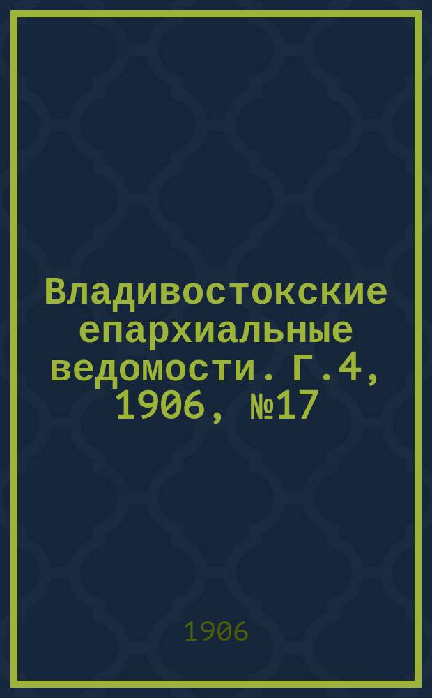 Владивостокские епархиальные ведомости. Г.4, 1906, №17