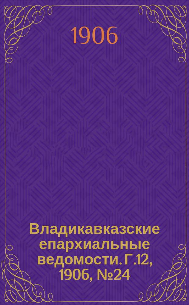 Владикавказские епархиальные ведомости. Г.12, 1906, №24