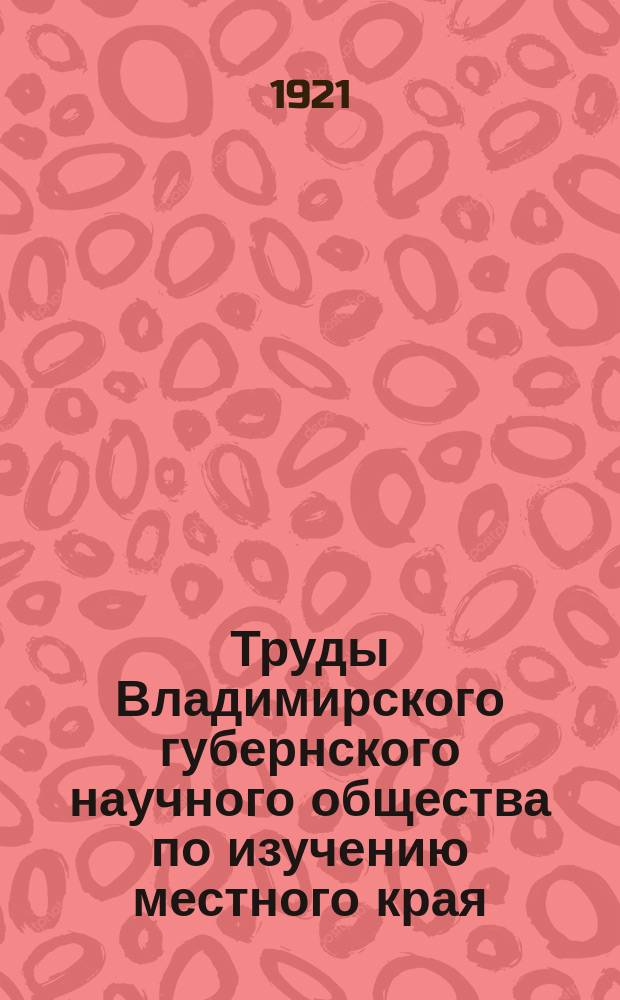 Труды Владимирского губернского научного общества по изучению местного края
