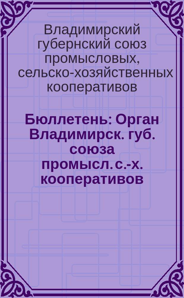 Бюллетень : Орган Владимирск. губ. союза промысл. с.-х. кооперативов