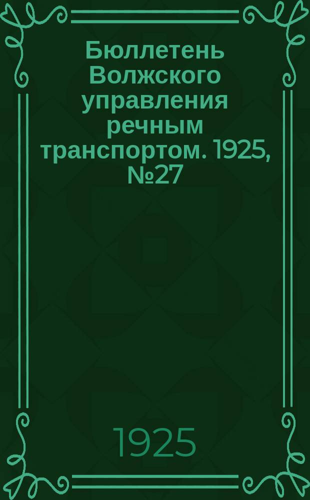 Бюллетень Волжского управления речным транспортом. 1925, №27(152)