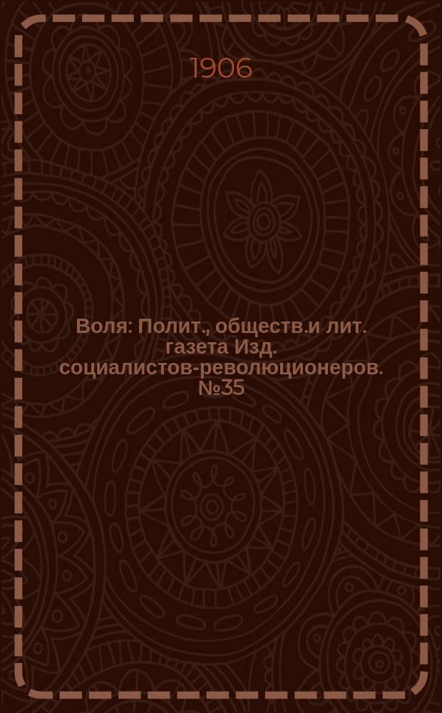 Воля : Полит., обществ.и лит. газета Изд. социалистов-революционеров. №35