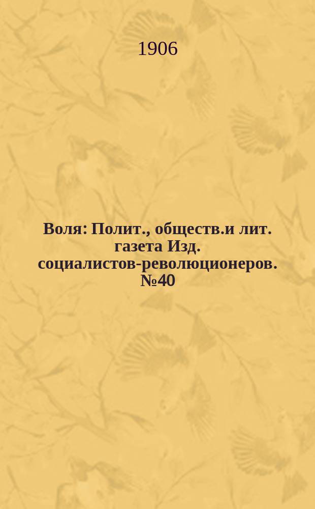 Воля : Полит., обществ.и лит. газета Изд. социалистов-революционеров. №40