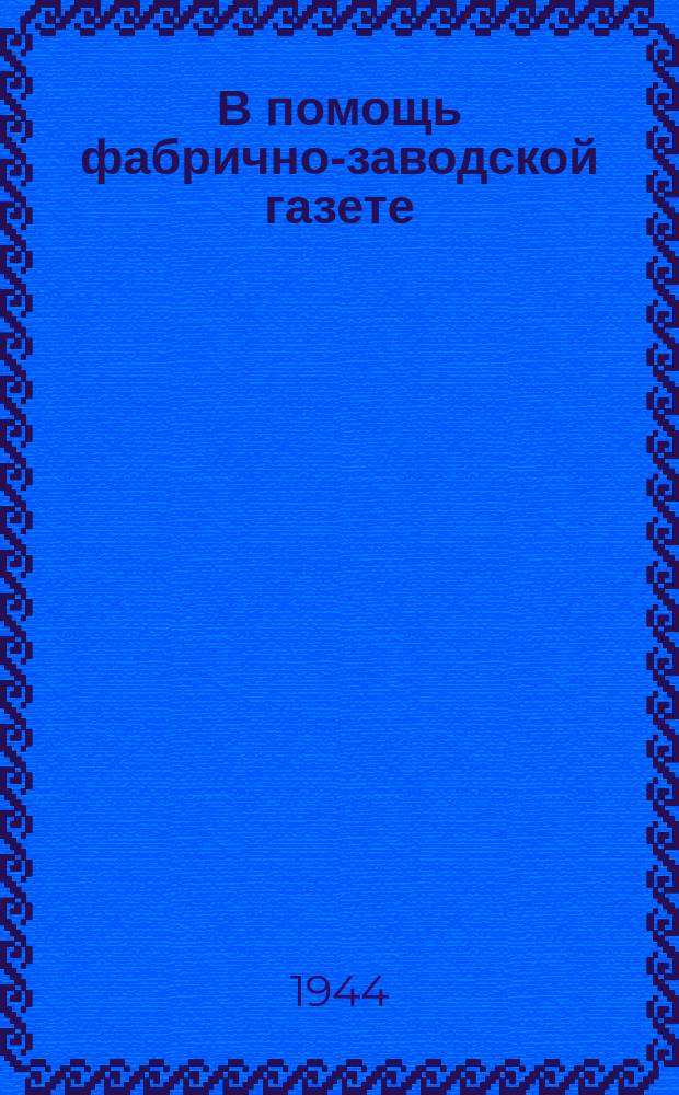 В помощь фабрично-заводской газете : Бюлл.Отдела пропаганды и агитации МГК ВКП(б)