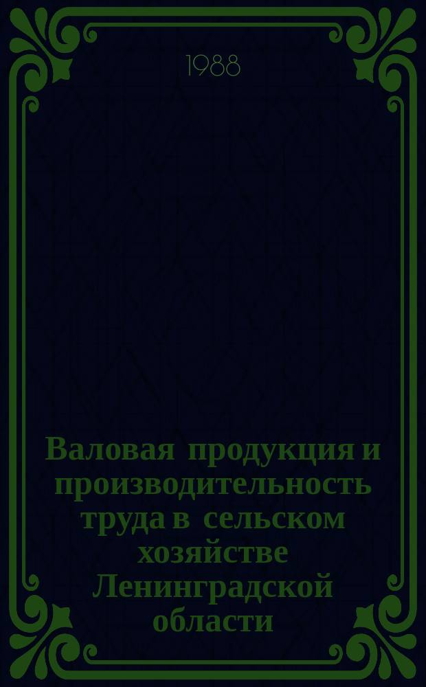 Валовая продукция и производительность труда в сельском хозяйстве Ленинградской области : (В сопоставимых ценах) : Стат.сб