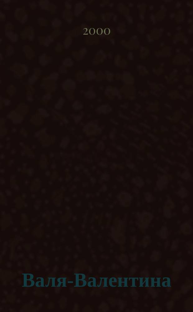 Валя-Валентина : Лиценз. журн. Изд. дома "ОВА-Пресс". 2000, №1 : (Вязание на спицах и крючком+вышивка)