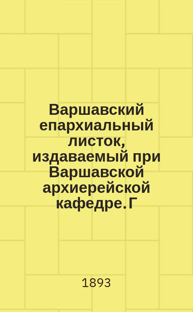 Варшавский епархиальный листок, издаваемый при Варшавской архиерейской кафедре. Г.17, 1893, №7