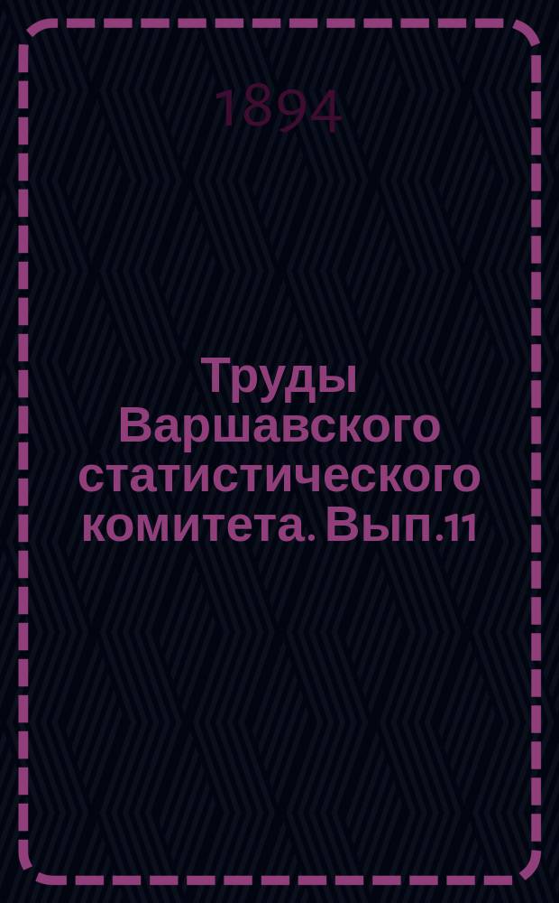 Труды Варшавского статистического комитета. Вып.11 : Состояние населения в десяти губерниях Царства Польского к 1-му января 1893г.