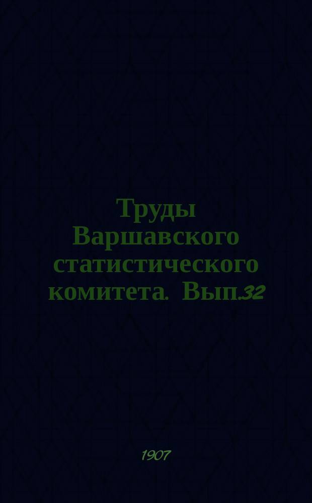 Труды Варшавского статистического комитета. Вып.32 : Движение населения в десяти губерниях Царства Польского за 1906