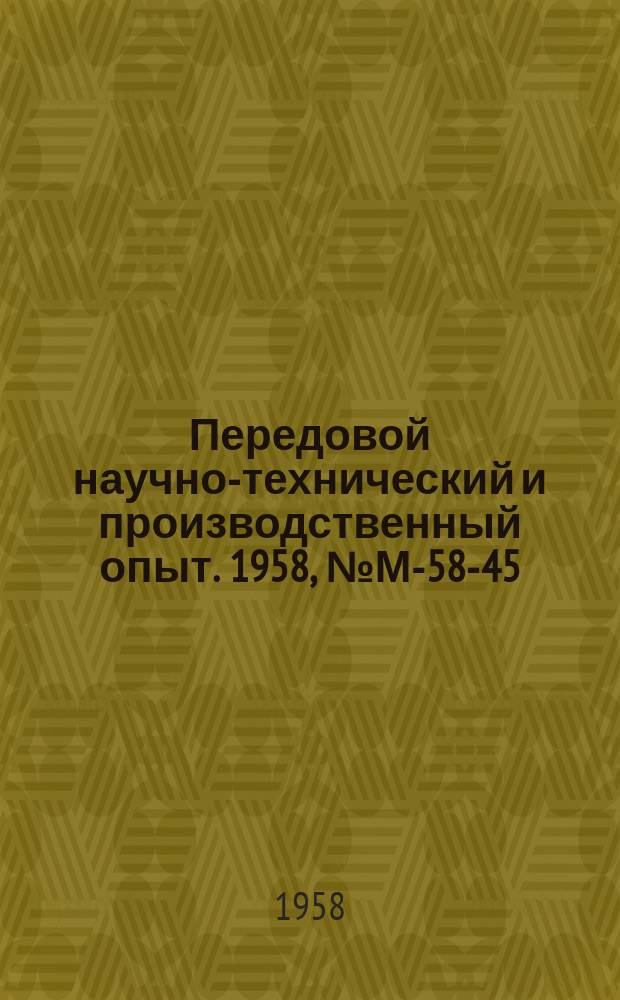 Передовой научно-технический и производственный опыт. 1958, №М-58-45
