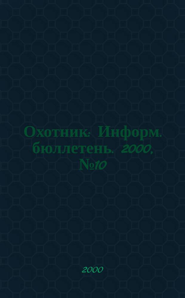 Охотник : Информ. бюллетень. 2000, №10