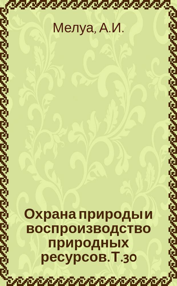 Охрана природы и воспроизводство природных ресурсов. Т.30 : Изобретения в области средств и методов изучения состояния и охраны окружающей среды