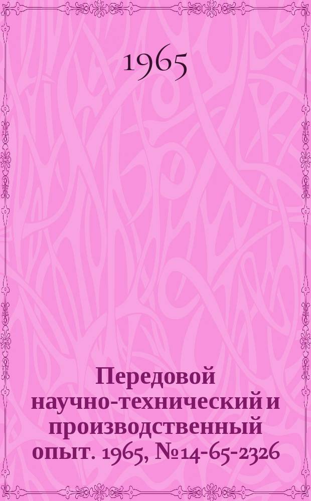 Передовой научно-технический и производственный опыт. 1965, №14-65-2326 : Перечень материалов, изданных в 1965 г. по теме 14 "Опыт экономической работы предприятий, организаций и совнархозов РСФСР"