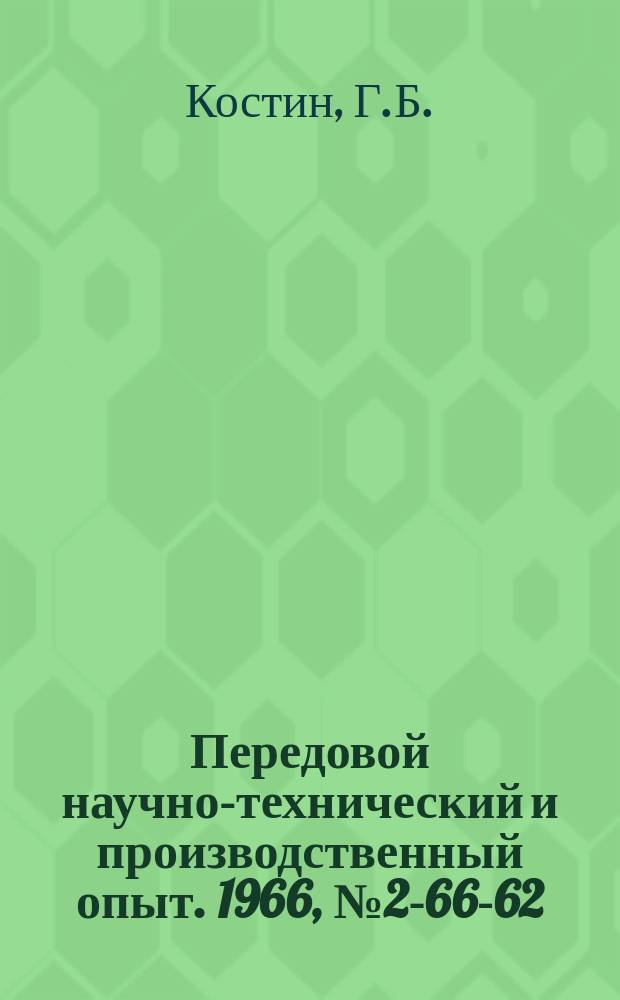 Передовой научно-технический и производственный опыт. 1966, №2-66-62 : Повышение долговечности инструмента в производстве буровых штанг