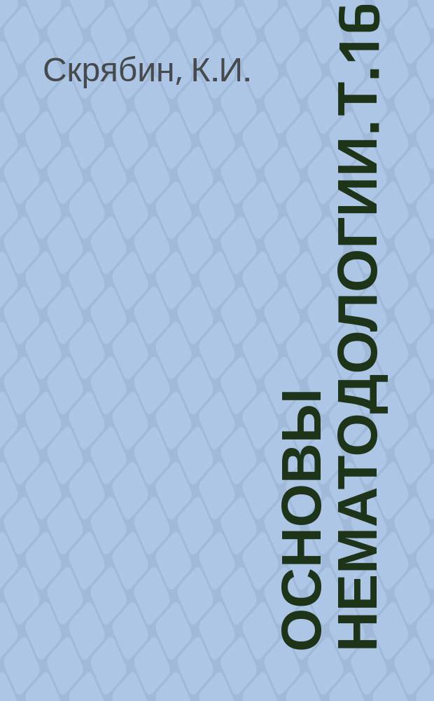 Основы нематодологии. Т.16 : Спирураты животных и человека и вызываеемые ими заболевания