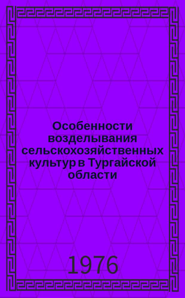 Особенности возделывания сельскохозяйственных культур в Тургайской области : Сборник
