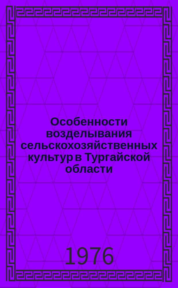 Особенности возделывания сельскохозяйственных культур в Тургайской области : Сборник