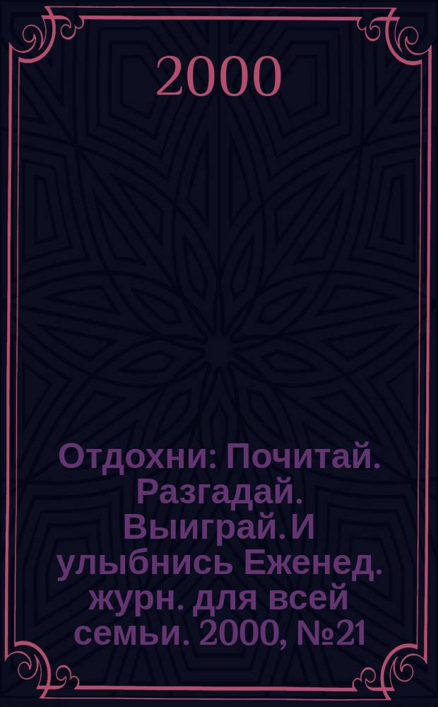 Отдохни : Почитай. Разгадай. Выиграй. И улыбнись Еженед. журн. для всей семьи. 2000, №21