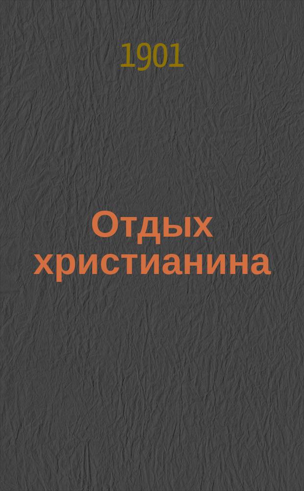 Отдых христианина : Ежемес. журнал худож. беллетристики, отражающий в себе все явления религиозно-философской мысли и жизни, лит. и церковно-обществ. течений Изд. Всерос. Александро-Невского братства трезвости. Г.1 1901, №6