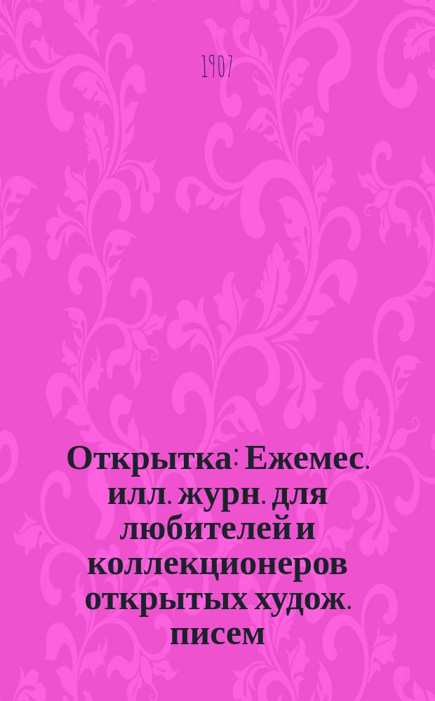 Открытка : Ежемес. илл. журн. для любителей и коллекционеров открытых худож. писем