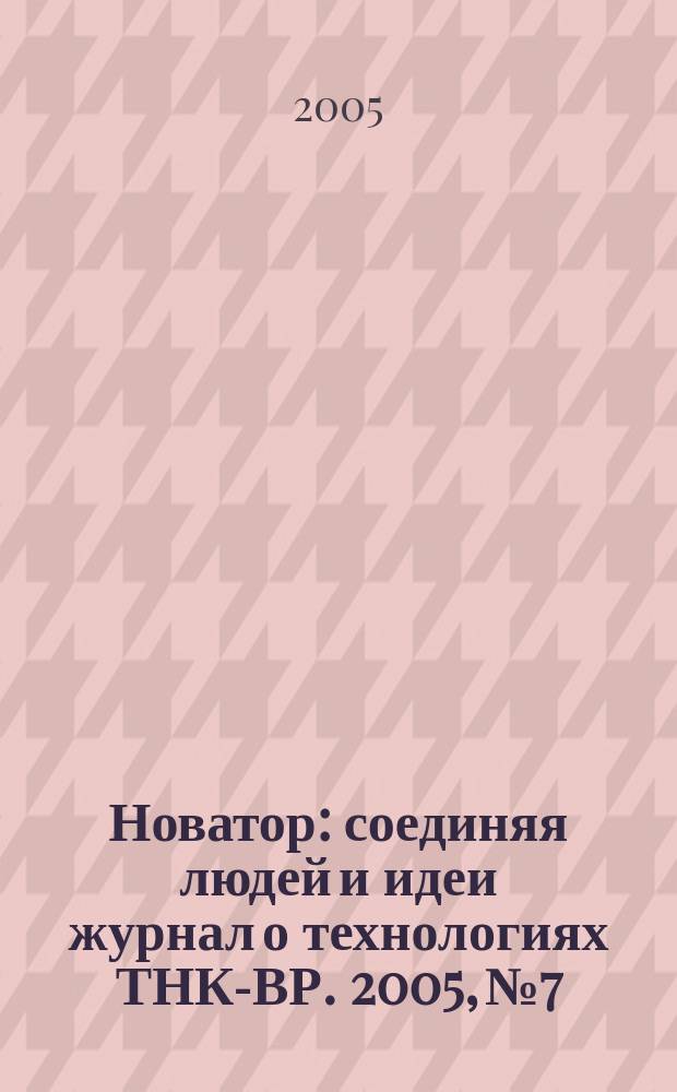 Новатор : соединяя людей и идеи журнал о технологиях ТНК-ВР. 2005, № 7