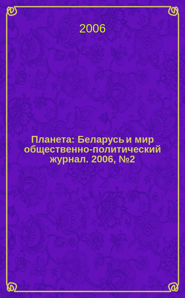Планета : Беларусь и мир общественно-политический журнал. 2006, № 2 (10)