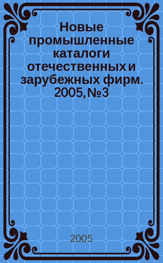 Новые промышленные каталоги отечественных и зарубежных фирм. 2005, № 3
