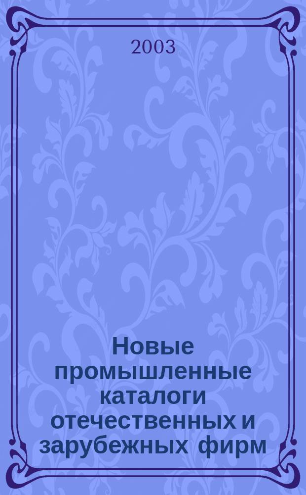Новые промышленные каталоги отечественных и зарубежных фирм : алфавитно-предметный указатель и указатель фирм. 2003, вып. 12