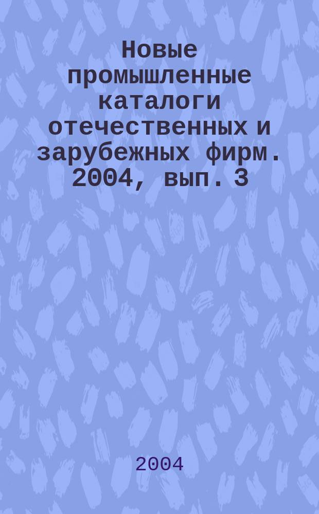 Новые промышленные каталоги отечественных и зарубежных фирм. 2004, вып. 3