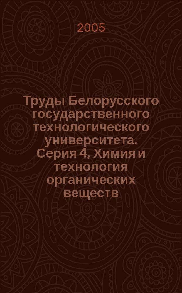 Труды Белорусского государственного технологического университета. Серия 4, Химия и технология органических веществ
