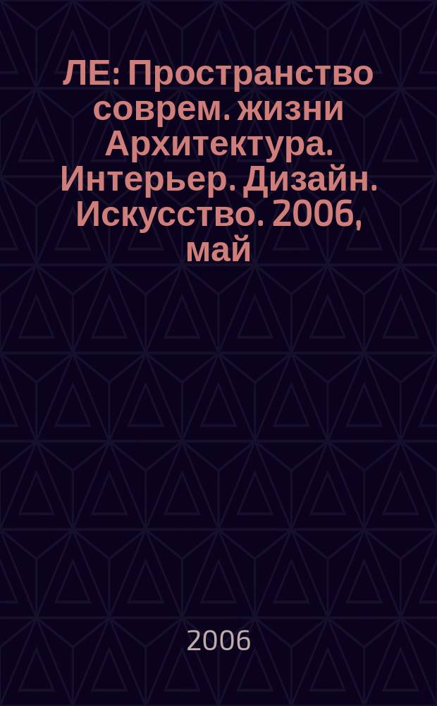 ЛЕ : Пространство соврем. жизни Архитектура. Интерьер. Дизайн. Искусство. 2006, май (23)