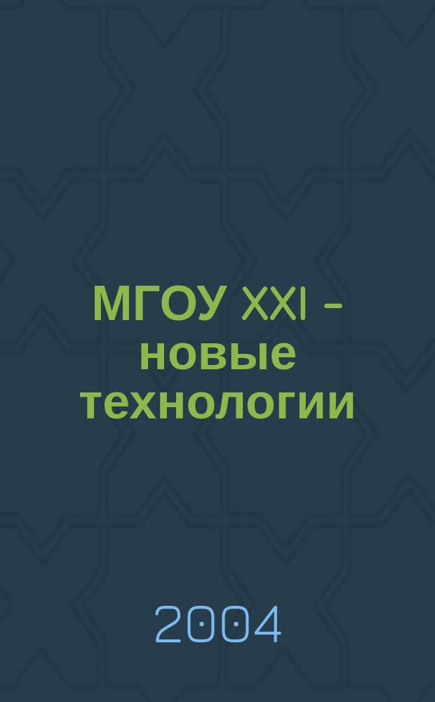 МГОУ XXI - новые технологии : Науч.-техн. журн. 2004, № 3 : Новые технологии в науке, промышленности, образовании, новые машины и оборудование, новые материалы, изобретения